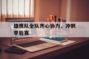 开云体育在线-包含雄鹰队全队齐心协力，冲刺季后赛的词条